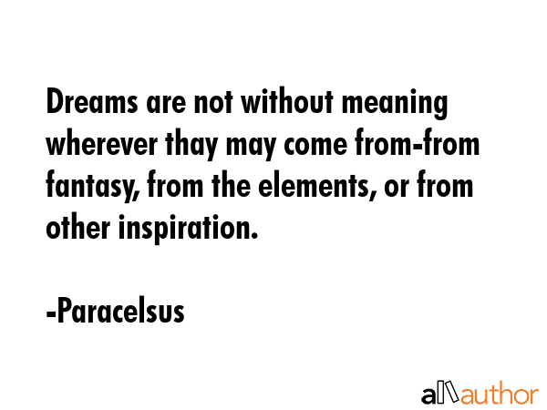 Dreams are not without meaning wherever thay may come from-from fantasy, from the elements, or from... - Paracelsus Quote GIF