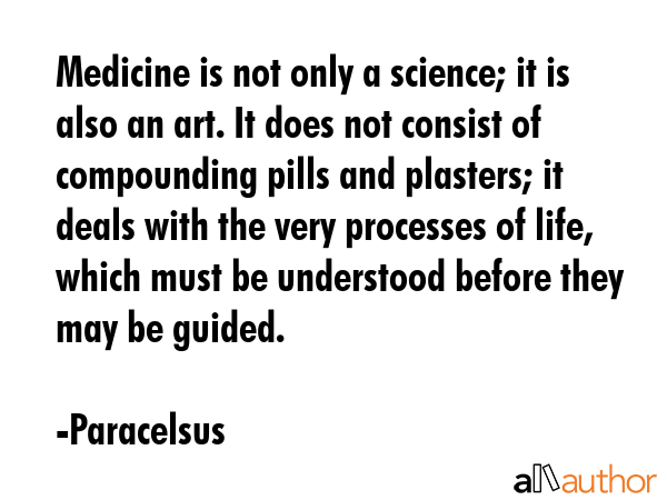 Medicine is not only a science; it is also an art. It does not consist of compounding pills and... - Paracelsus Quote GIF