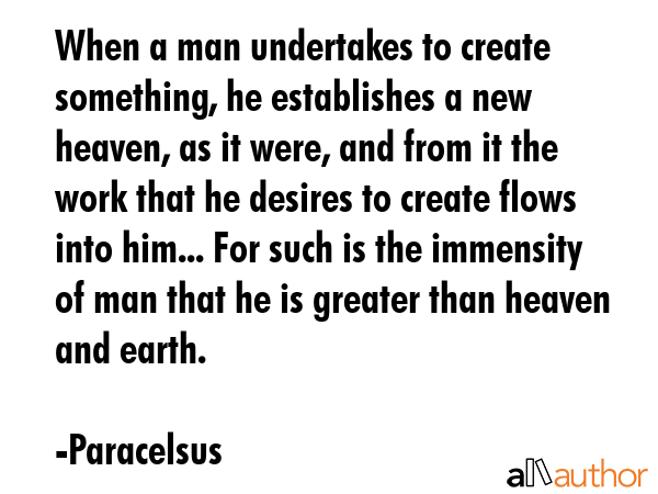 When a man undertakes to create something, he establishes a new heaven, as it were, and from it the... - Paracelsus Quote GIF