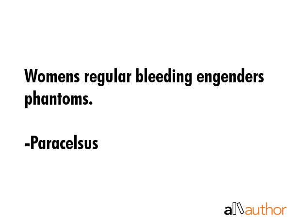 Womens regular bleeding engenders phantoms. - Paracelsus Quote GIF