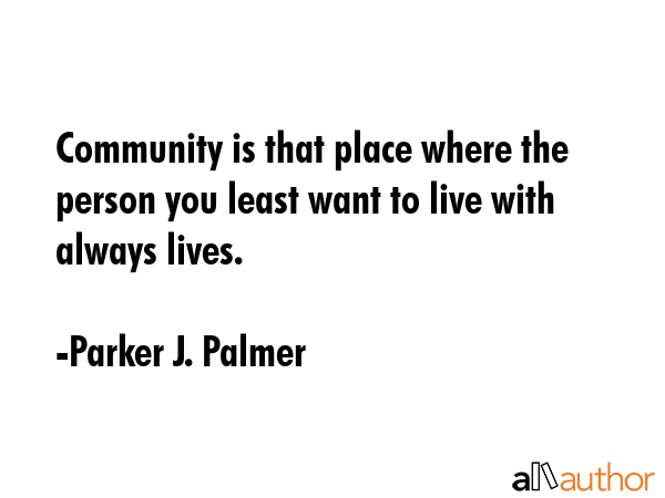 Community is that place where the person you least want to live with always lives. - Parker J. Palmer Quote GIF