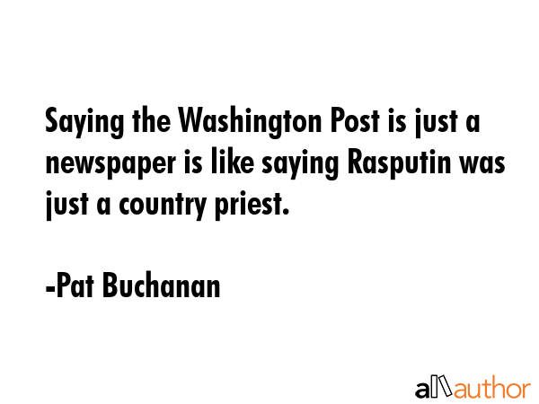 Saying the Washington Post is just a newspaper is like saying Rasputin was just a country priest. - Pat Buchanan Quote GIF