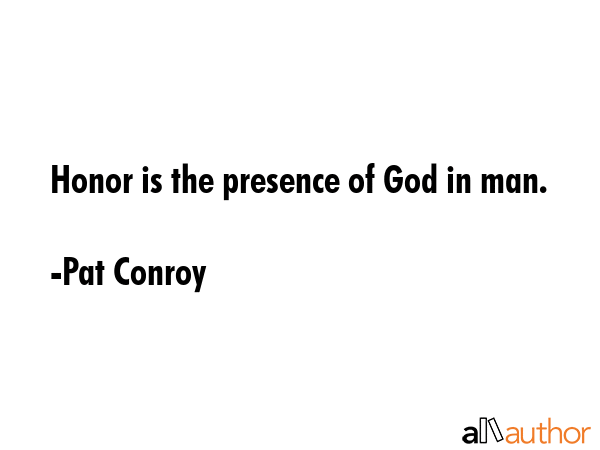 Honor is the presence of God in man. - Pat Conroy Quote GIF