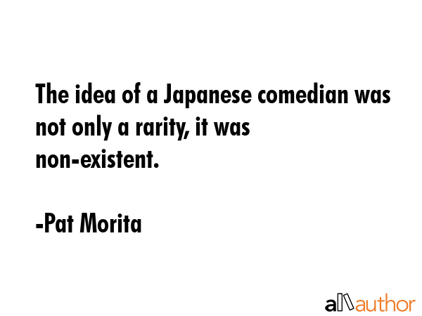 The idea of a Japanese comedian was not only a rarity, it was non-existent. - Pat Morita Quote GIF