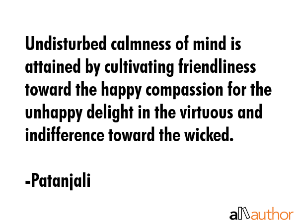 Undisturbed calmness of mind is attained by cultivating friendliness toward the happy compassion... - Patanjali Quote GIF