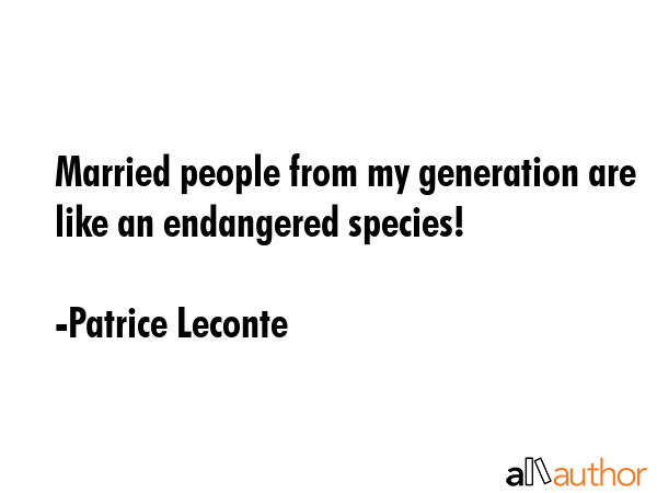 Married people from my generation are like an endangered species! - Patrice Leconte Quote GIF