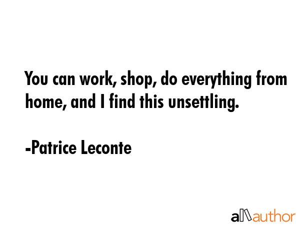 You can work, shop, do everything from home, and I find this unsettling. - Patrice Leconte Quote GIF