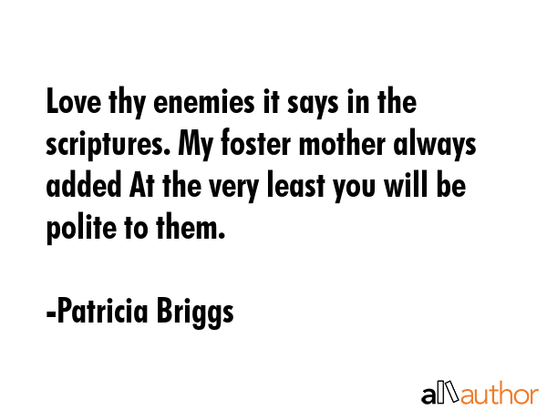 Love thy enemies it says in the scriptures. My foster mother always added At the very least you... - Patricia Briggs Quote GIF