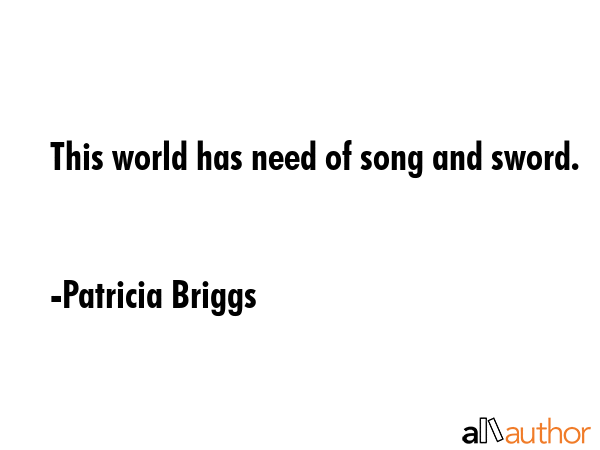 This world has need of song and sword. - Patricia Briggs Quote GIF
