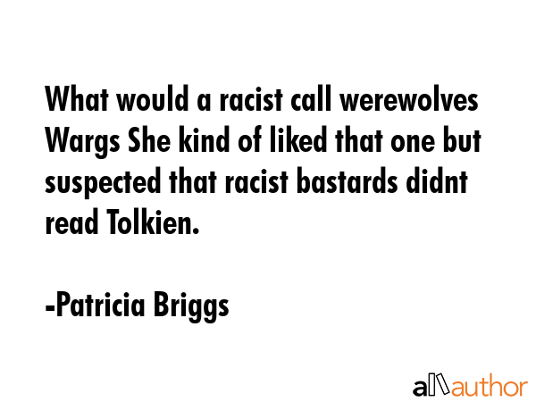What would a racist call werewolves Wargs She kind of liked that one but suspected that racist... - Patricia Briggs Quote GIF