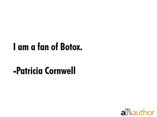 I am a fan of Botox. - Patricia Cornwell Quote GIF