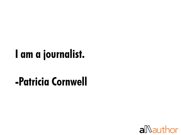 I am a journalist. - Patricia Cornwell Quote GIF