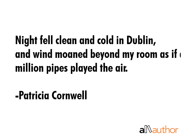 Night fell clean and cold in Dublin, and wind moaned beyond my room as if a million pipes played... - Patricia Cornwell Quote GIF