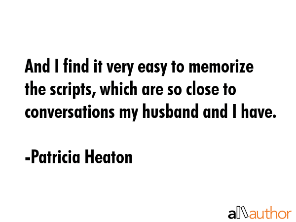 And I find it very easy to memorize the scripts, which are so close to conversations my husband and... - Patricia Heaton Quote GIF