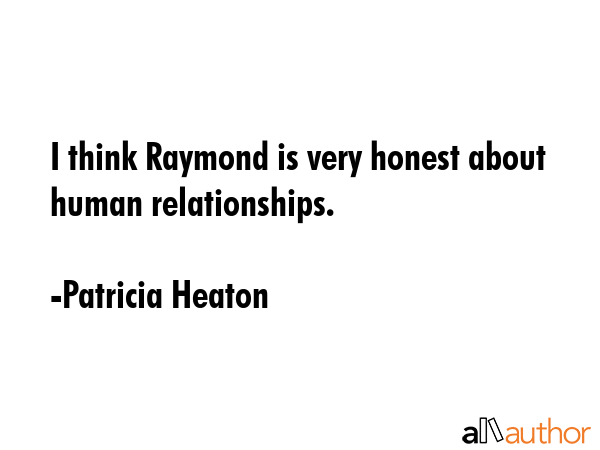 I think Raymond is very honest about human relationships. - Patricia Heaton Quote GIF