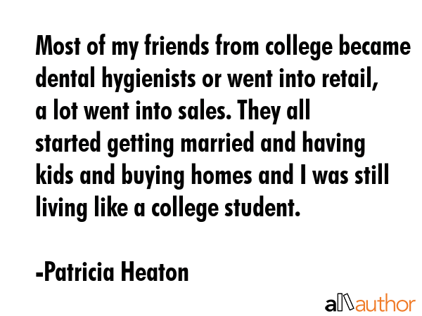 Most of my friends from college became dental hygienists or went into retail, a lot went into... - Patricia Heaton Quote GIF