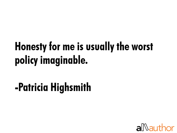 Honesty for me is usually the worst policy imaginable. - Patricia Highsmith Quote GIF