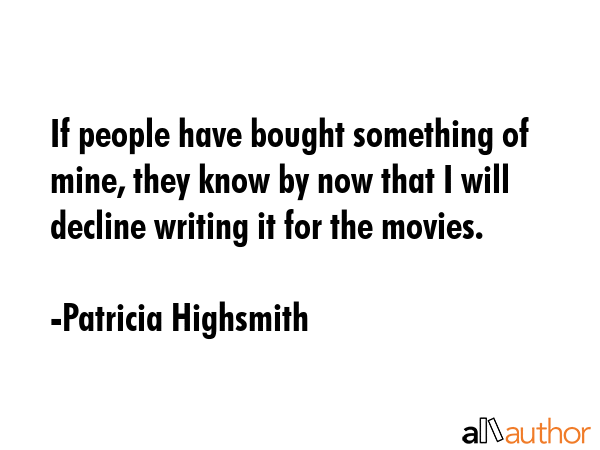 If people have bought something of mine, they know by now that I will decline writing it for the... - Patricia Highsmith Quote GIF