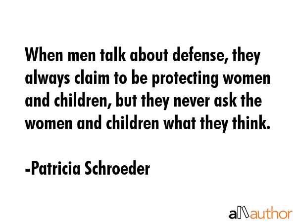 When men talk about defense, they always claim to be protecting women and children, but they never... - Patricia Schroeder Quote GIF