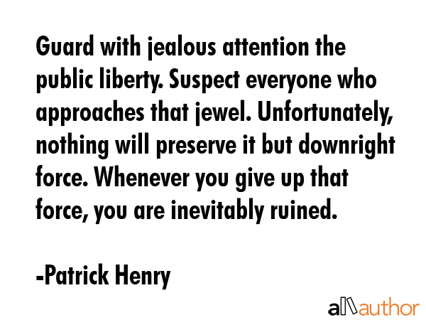 Guard with jealous attention the public liberty. Suspect everyone who approaches that jewel.... - Patrick Henry Quote GIF