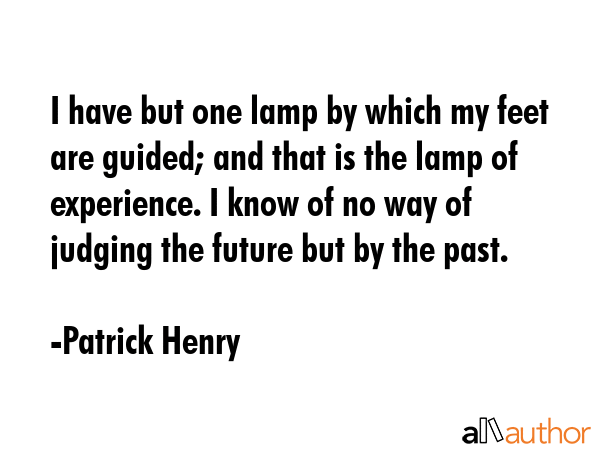 I have but one lamp by which my feet are guided; and that is the lamp of experience. I know of no... - Patrick Henry Quote GIF