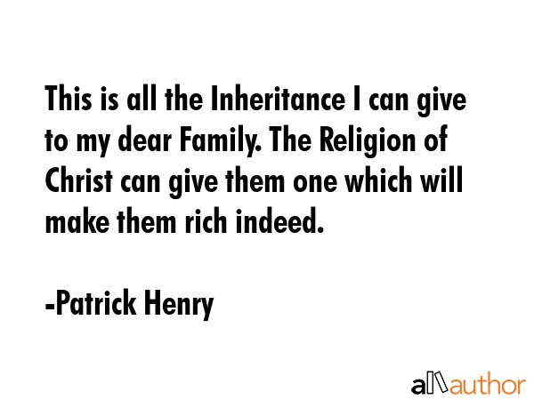 This is all the Inheritance I can give to my dear Family. The Religion of Christ can give them one... - Patrick Henry Quote GIF