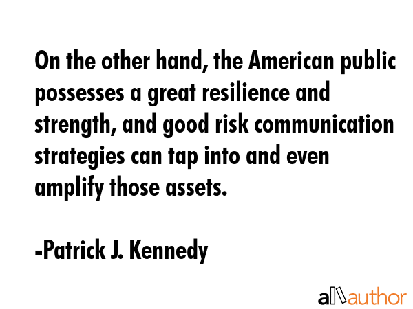 On the other hand, the American public possesses a great resilience and strength, and good risk... - Patrick J. Kennedy Quote GIF