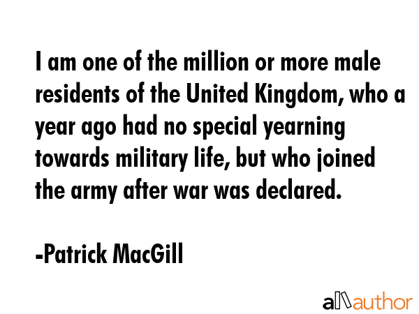 I am one of the million or more male residents of the United Kingdom, who a year ago had no special... - Patrick MacGill Quote GIF