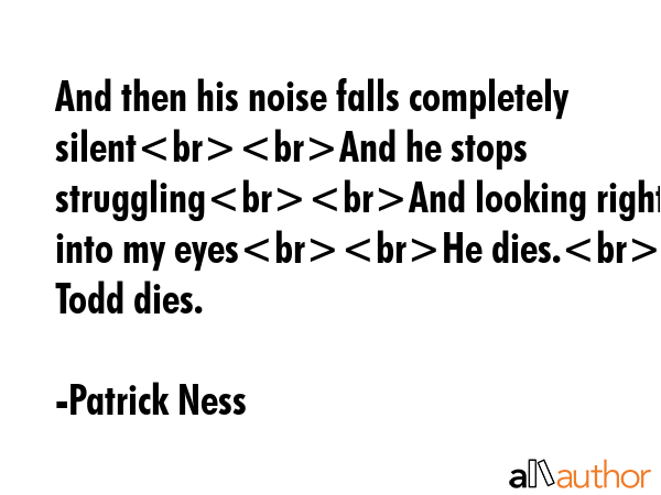 And then his noise falls completely silentAnd he stops strugglingAnd looking right into my eyesHe... - Patrick Ness Quote GIF
