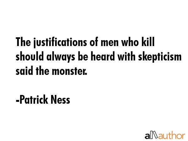 The justifications of men who kill should always be heard with skepticism said the monster. - Patrick Ness Quote GIF