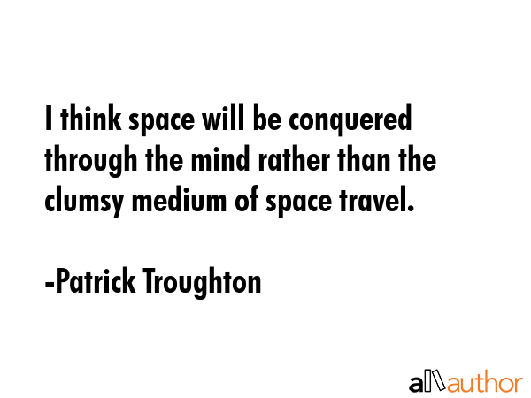 I think space will be conquered through the mind rather than the clumsy medium of space travel. - Patrick Troughton Quote GIF