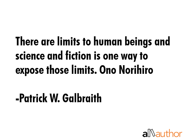 There are limits to human beings and science and fiction is one way to expose those limits. Ono... - Patrick W. Galbraith Quote GIF