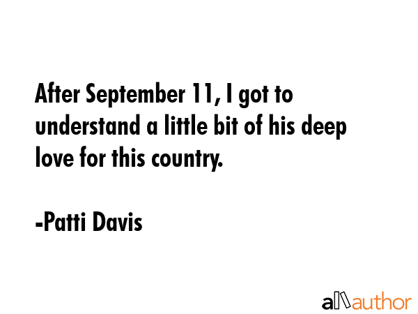 After September 11, I got to understand a little bit of his deep love for this country. - Patti Davis Quote GIF