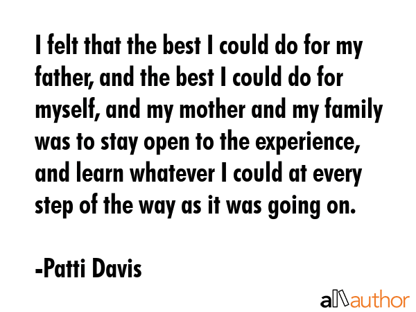 I felt that the best I could do for my father, and the best I could do for myself, and my mother... - Patti Davis Quote GIF