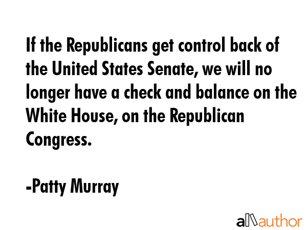If the Republicans get control back of the United States Senate, we will no longer have a check and... - Patty Murray Quote GIF