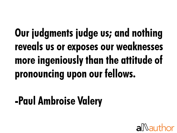 Our judgments judge us; and nothing reveals us or exposes our weaknesses more ingeniously than the... - Paul Ambroise Valery Quote GIF