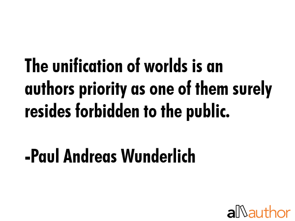 The unification of worlds is an authors priority as one of them surely resides forbidden to the... - Paul Andreas Wunderlich Quote GIF