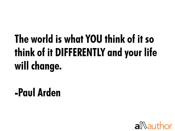 The world is what YOU think of it so think of it DIFFERENTLY and your life will change. - Paul Arden Quote GIF