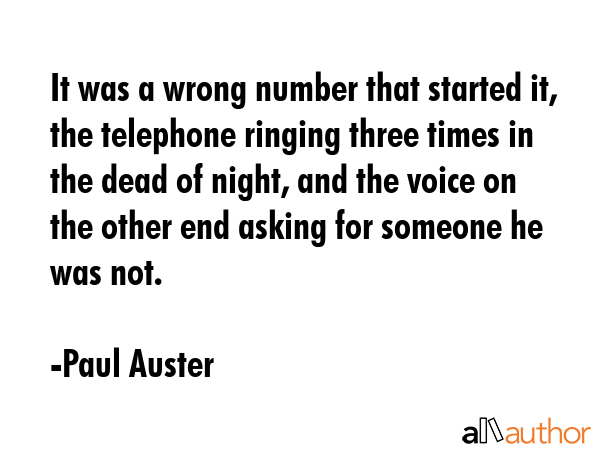 It was a wrong number that started it, the telephone ringing three times in the dead of night, and... - Paul Auster Quote GIF