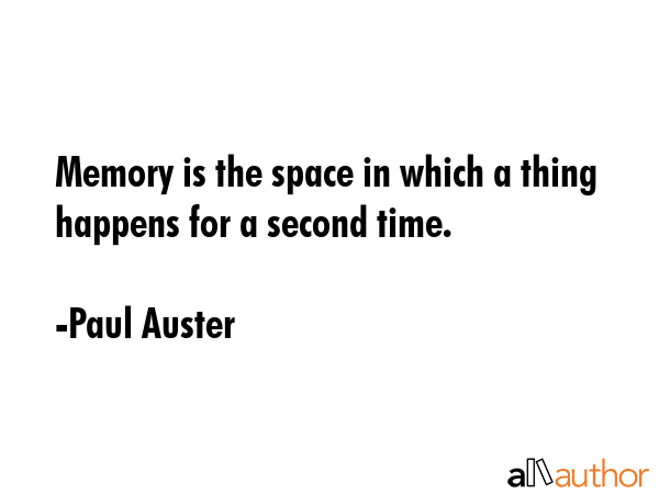 Memory is the space in which a thing happens for a second time. - Paul Auster Quote GIF