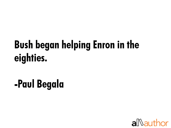 Bush began helping Enron in the eighties. - Paul Begala Quote GIF
