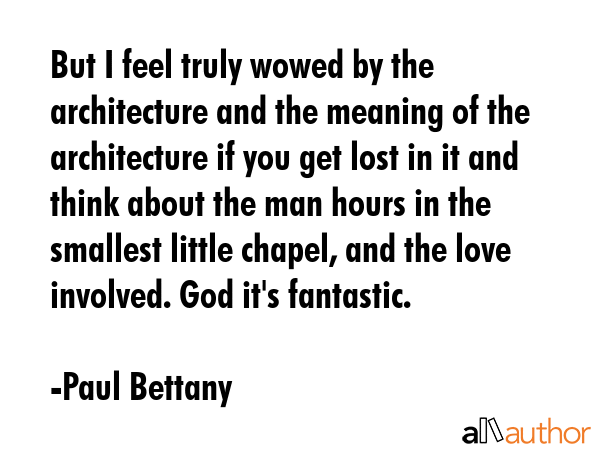 But I feel truly wowed by the architecture and the meaning of the architecture if you get lost in... - Paul Bettany Quote GIF