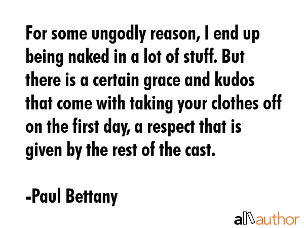 For some ungodly reason, I end up being naked in a lot of stuff. But there is a certain grace and... - Paul Bettany Quote GIF