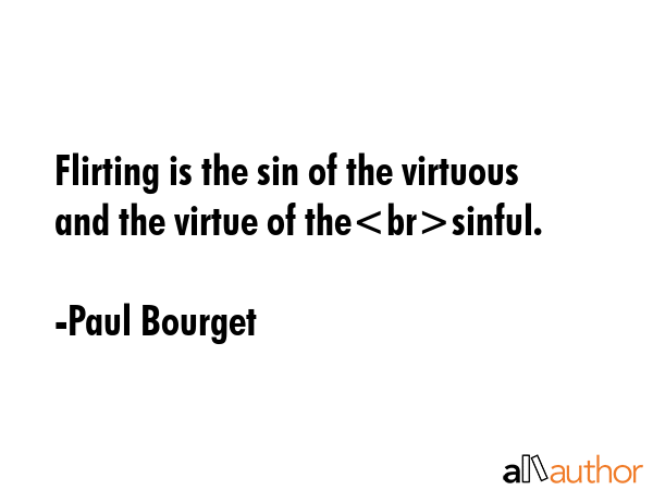 Flirting is the sin of the virtuous and the virtue of thesinful. - Paul Bourget Quote GIF