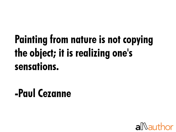 Painting from nature is not copying the object; it is realizing one\