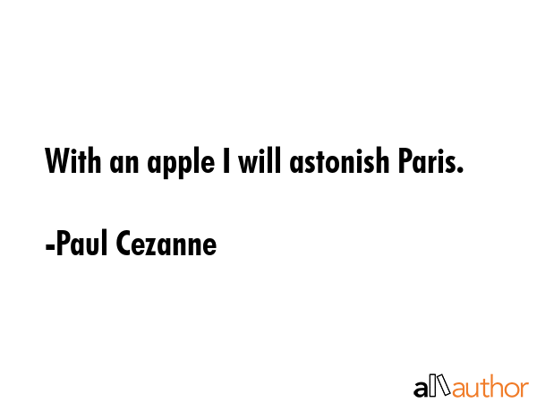 With an apple I will astonish Paris. - Paul Cezanne Quote GIF