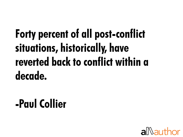 Forty percent of all post-conflict situations, historically, have reverted back to conflict within... - Paul Collier Quote GIF