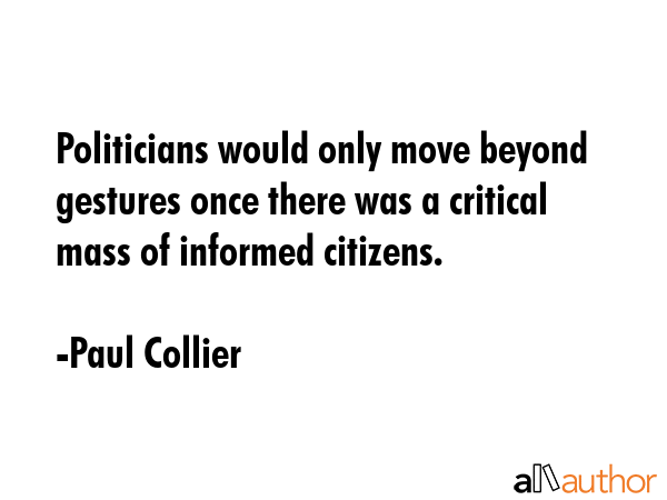 Politicians would only move beyond gestures once there was a critical mass of informed citizens. - Paul Collier Quote GIF