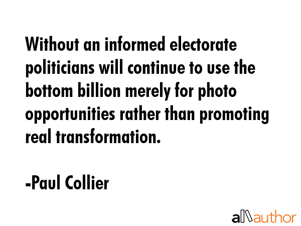 Without an informed electorate politicians will continue to use the bottom billion merely for photo... - Paul Collier Quote GIF