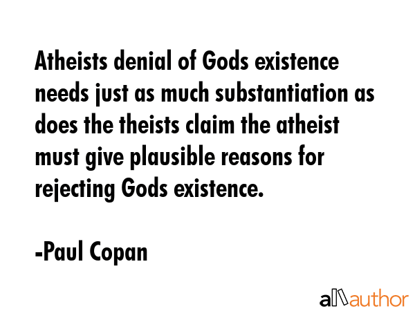 Atheists denial of Gods existence needs just as much substantiation as does the theists claim the... - Paul Copan Quote GIF